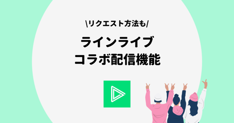 Line Live ラインライブ のコラボ配信のやり方と設定方法を徹底解説
