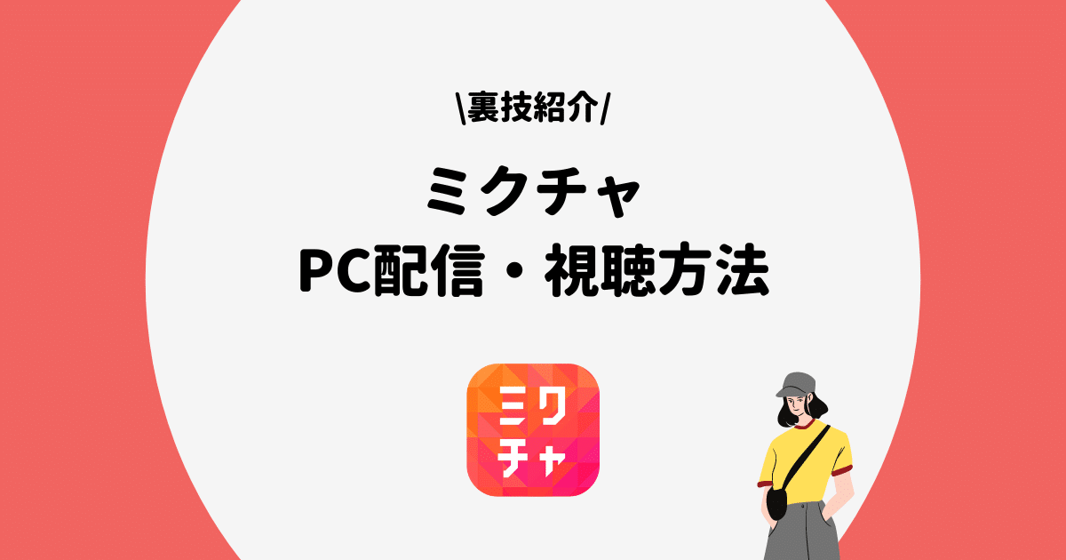 Mixchannel ミクチャ Pc配信の裏技 やり方とメリットを徹底解説